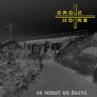 Croix Noire - 10 Minut Do Świtu (CD)